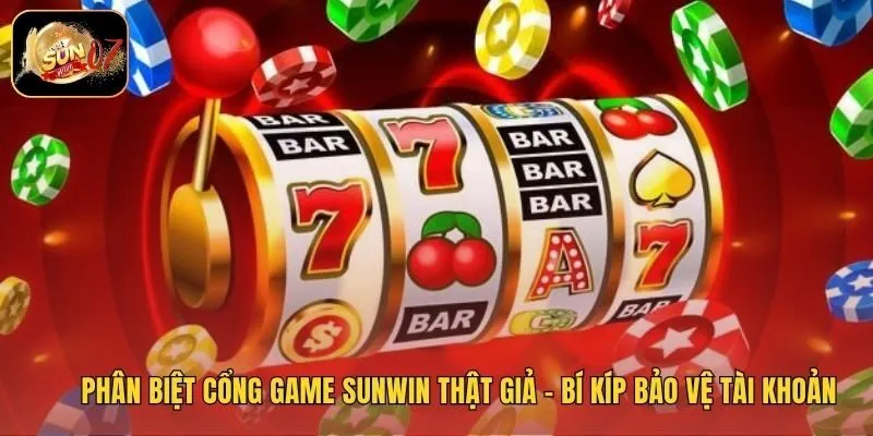 Phân Biệt Cổng Game Sunwin Thật Giả – Bí Kíp Bảo Vệ Tài Khoản