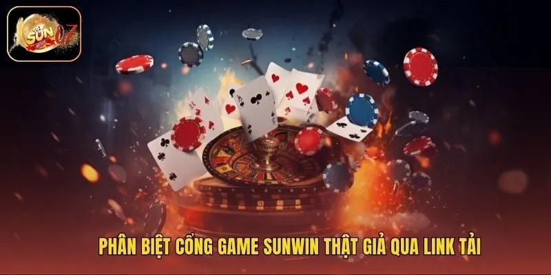 Phân biệt cổng game Sunwin thật giả qua link tải