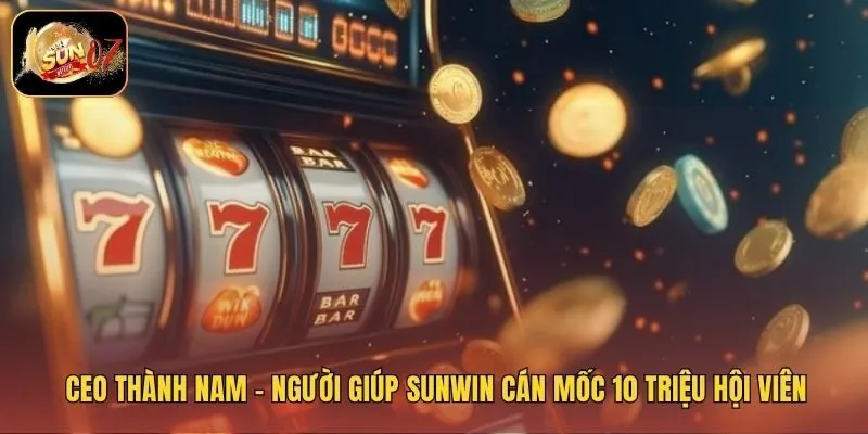 CEO Thành Nam - Người Giúp Sunwin Cán Mốc 10 Triệu Hội Viên