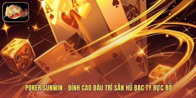 Poker Sunwin – Đỉnh Cao Đấu Trí Săn Hũ Bạc Tỷ Rực Rỡ